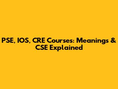 PSE, IOS, CRE Courses: Meanings & CSE Explained