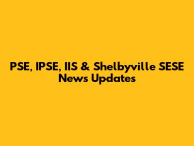 PSE, IPSE, IIS & Shelbyville SESE News Updates