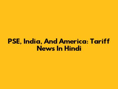 PSE, India, And America: Tariff News In Hindi