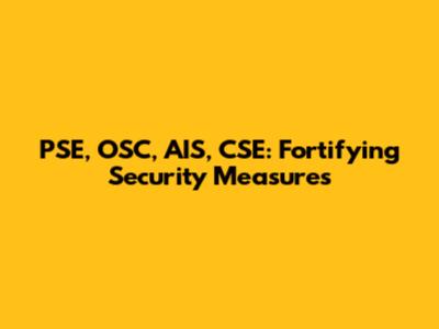 PSE, OSC, AIS, CSE: Fortifying Security Measures