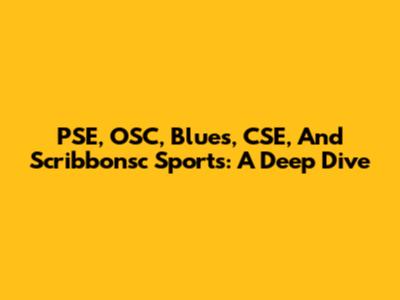 PSE, OSC, Blues, CSE, And Scribbonsc Sports: A Deep Dive