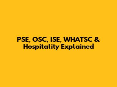 PSE, OSC, ISE, WHATSC & Hospitality Explained