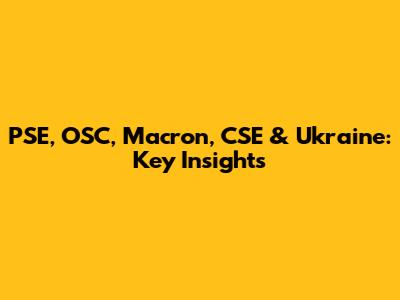 PSE, OSC, Macron, CSE & Ukraine: Key Insights