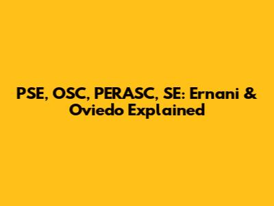 PSE, OSC, PERASC, SE: Ernani & Oviedo Explained