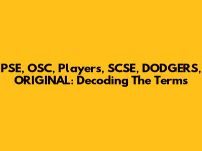 PSE, OSC, Players, SCSE, DODGERS, ORIGINAL: Decoding The Terms