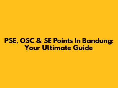 PSE, OSC & SE Points In Bandung: Your Ultimate Guide