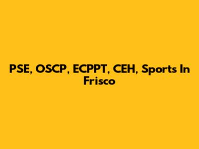 PSE, OSCP, ECPPT, CEH, Sports In Frisco