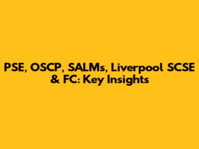 PSE, OSCP, SALMs, Liverpool SCSE & FC: Key Insights
