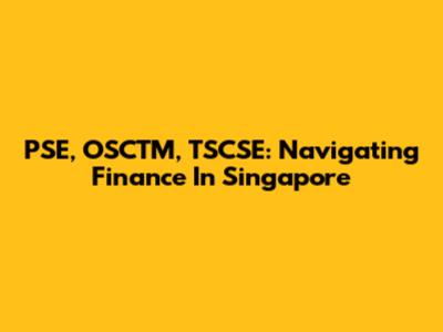 PSE, OSCTM, TSCSE: Navigating Finance In Singapore