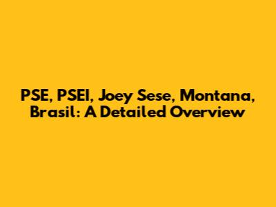 PSE, PSEI, Joey Sese, Montana, Brasil: A Detailed Overview