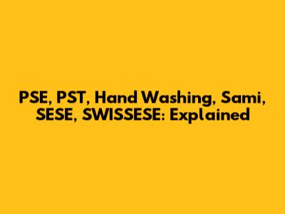 PSE, PST, Hand Washing, Sami, SESE, SWISSESE: Explained