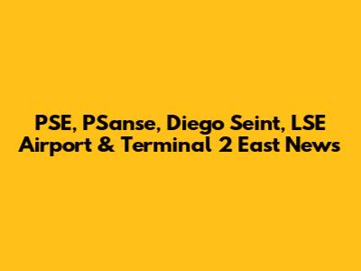 PSE, PSanse, Diego Seint, LSE Airport & Terminal 2 East News