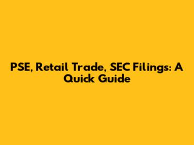 PSE, Retail Trade, SEC Filings: A Quick Guide