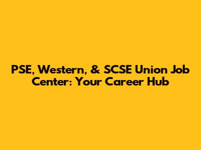 PSE, Western, & SCSE Union Job Center: Your Career Hub