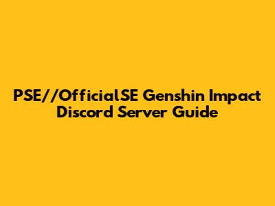 PSE//OfficialSE Genshin Impact Discord Server Guide