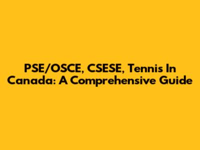 PSE/OSCE, CSESE, Tennis In Canada: A Comprehensive Guide