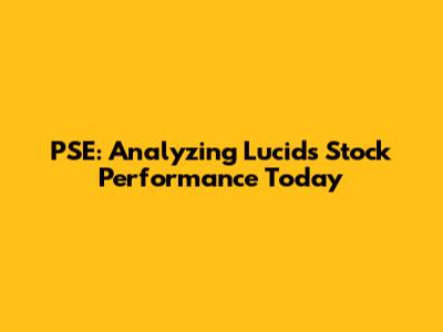 PSE: Analyzing Lucid's Stock Performance Today