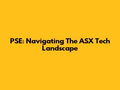 PSE: Navigating The ASX Tech Landscape