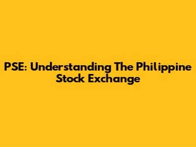 PSE: Understanding The Philippine Stock Exchange