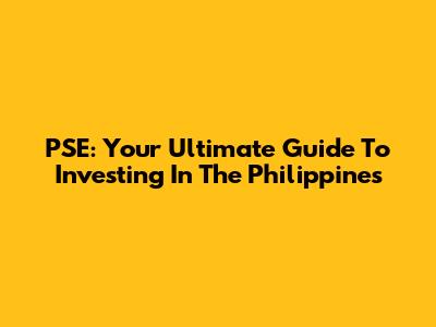 PSE: Your Ultimate Guide To Investing In The Philippines