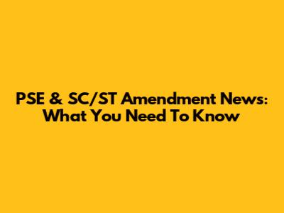 PSE & SC/ST Amendment News: What You Need To Know