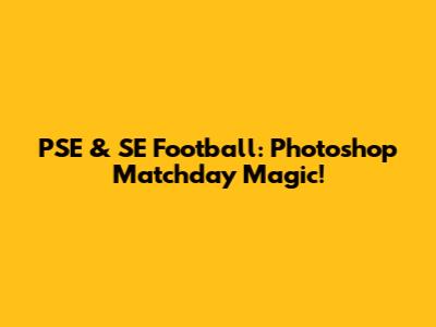 PSE & SE Football: Photoshop Matchday Magic!