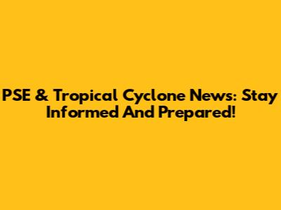 PSE & Tropical Cyclone News: Stay Informed And Prepared!