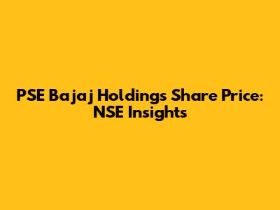 PSE Bajaj Holdings Share Price: NSE Insights