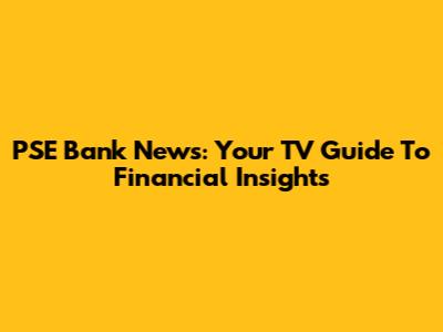 PSE Bank News: Your TV Guide To Financial Insights