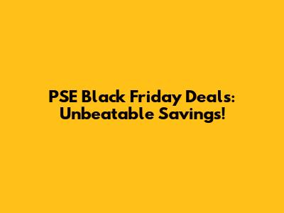 PSE Black Friday Deals: Unbeatable Savings!