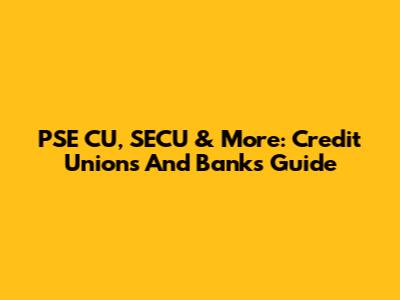PSE CU, SECU & More: Credit Unions And Banks Guide