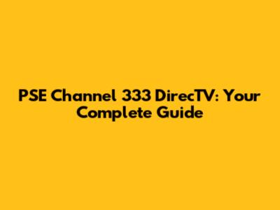 PSE Channel 333 DirecTV: Your Complete Guide