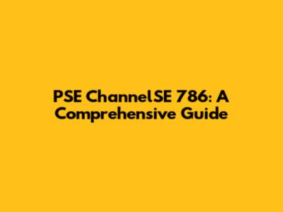 PSE ChannelSE 786: A Comprehensive Guide