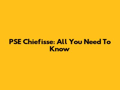 PSE Chiefisse: All You Need To Know