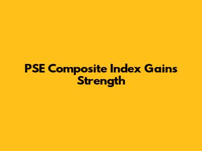 PSE Composite Index Gains Strength