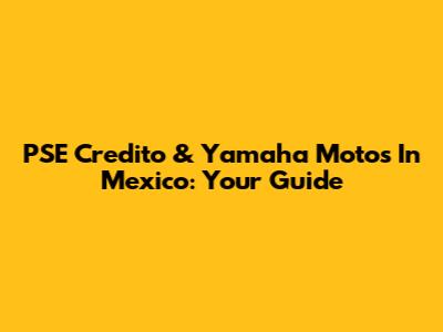 PSE Credito & Yamaha Motos In Mexico: Your Guide