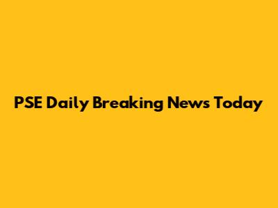 PSE Daily Breaking News Today