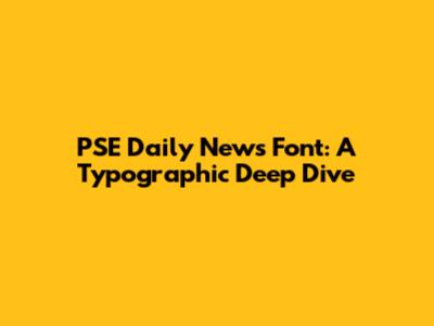 PSE Daily News Font: A Typographic Deep Dive