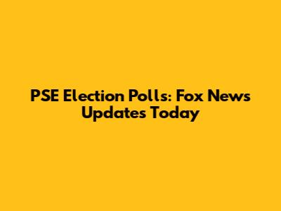 PSE Election Polls: Fox News Updates Today