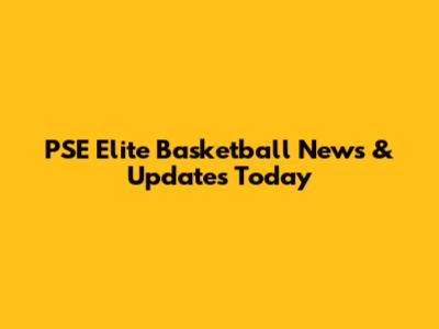 PSE Elite Basketball News & Updates Today