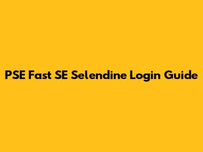 PSE Fast SE Selendine Login Guide