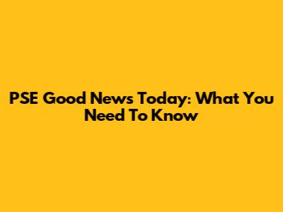 PSE Good News Today: What You Need To Know