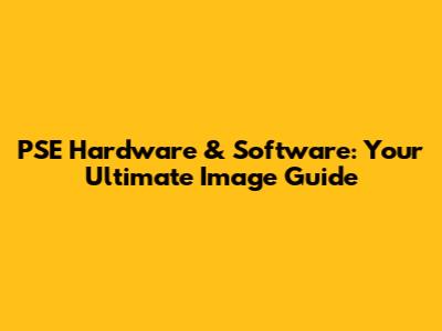 PSE Hardware & Software: Your Ultimate Image Guide