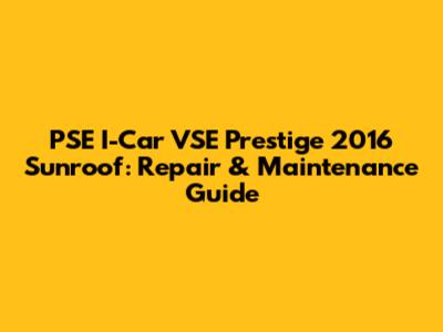 PSE I-Car VSE Prestige 2016 Sunroof: Repair & Maintenance Guide
