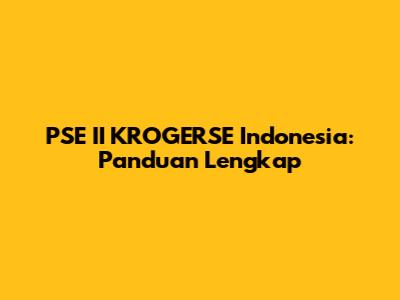 PSE II KROGERSE Indonesia: Panduan Lengkap