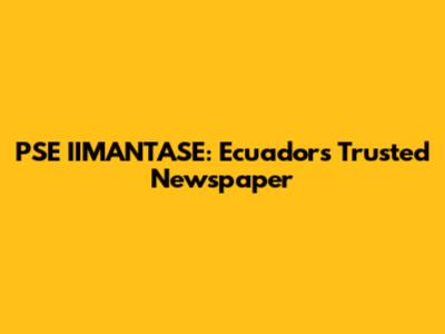 PSE IIMANTASE: Ecuador's Trusted Newspaper