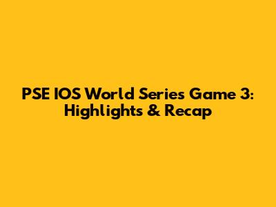 PSE IOS World Series Game 3: Highlights & Recap