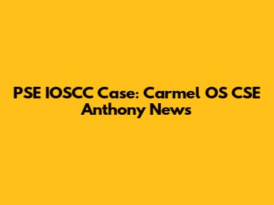 PSE IOSCC Case: Carmel OS CSE Anthony News