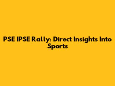 PSE IPSE Rally: Direct Insights Into Sports