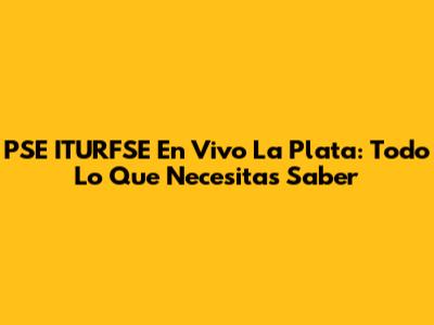 PSE ITURFSE En Vivo La Plata: Todo Lo Que Necesitas Saber